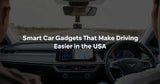 Smart Car Gadgets That Make Driving Easier in the USA